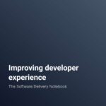 The Software Delivery Notebook Improving developer experience