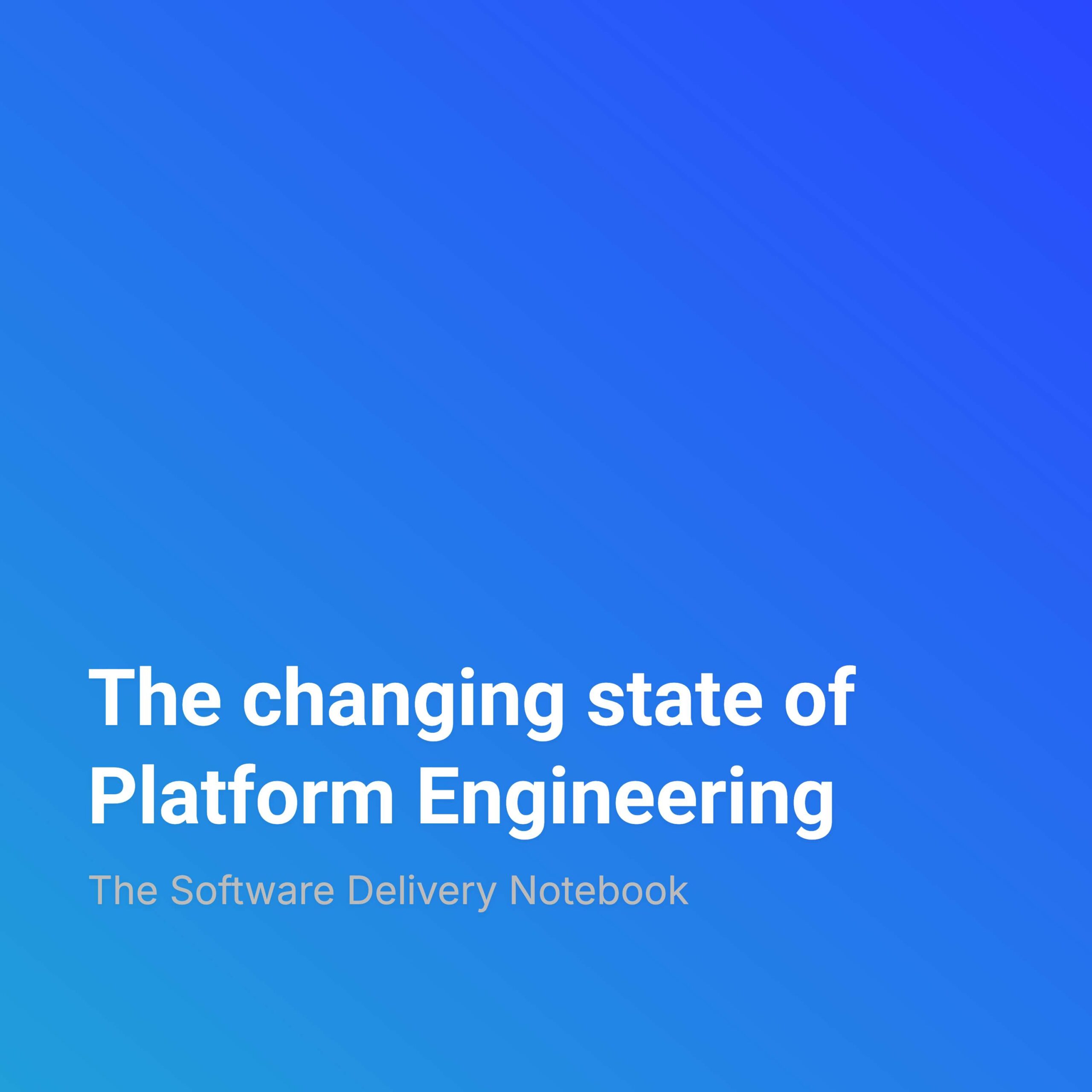 The changing state of Platform Engineering